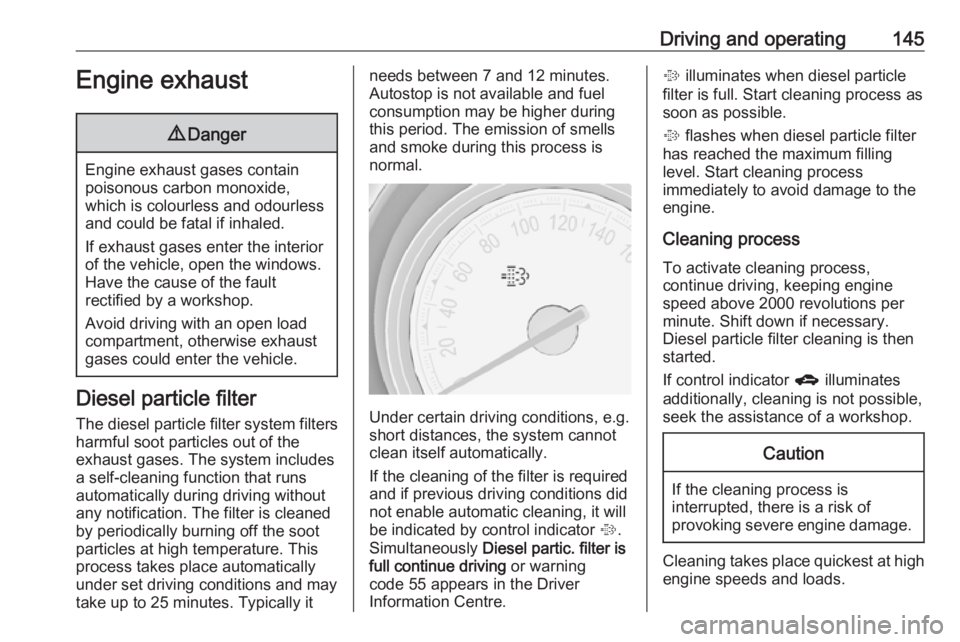 OPEL MERIVA 2017 Owners Manual Driving and operating145Engine exhaust9Danger
Engine exhaust gases contain
poisonous carbon monoxide,
which is colourless and odourless and could be fatal if inhaled.
If exhaust gases enter the interi OPEL MERIVA 2017 Owners Manual Driving and operating145Engine exhaust9Danger
Engine exhaust gases contain
poisonous carbon monoxide,
which is colourless and odourless and could be fatal if inhaled.
If exhaust gases enter the interi