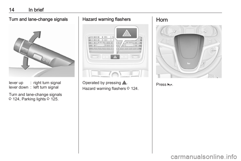 OPEL MERIVA 2017 User Guide 14In briefTurn and lane-change signalslever up:right turn signallever down:left turn signal
Turn and lane-change signals
3  124, Parking lights  3 125.
Hazard warning flashers
Operated by pressing  ¨