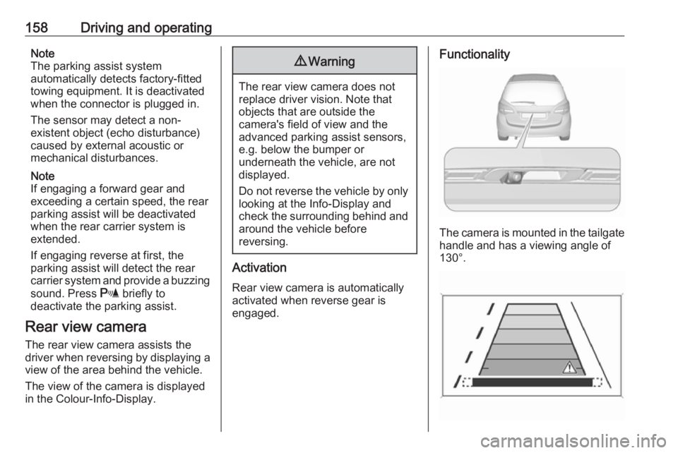 OPEL MERIVA 2017  Owners Manual 158Driving and operatingNote
The parking assist system
automatically detects factory-fitted
towing equipment. It is deactivated
when the connector is plugged in.
The sensor may detect a non-
existent 