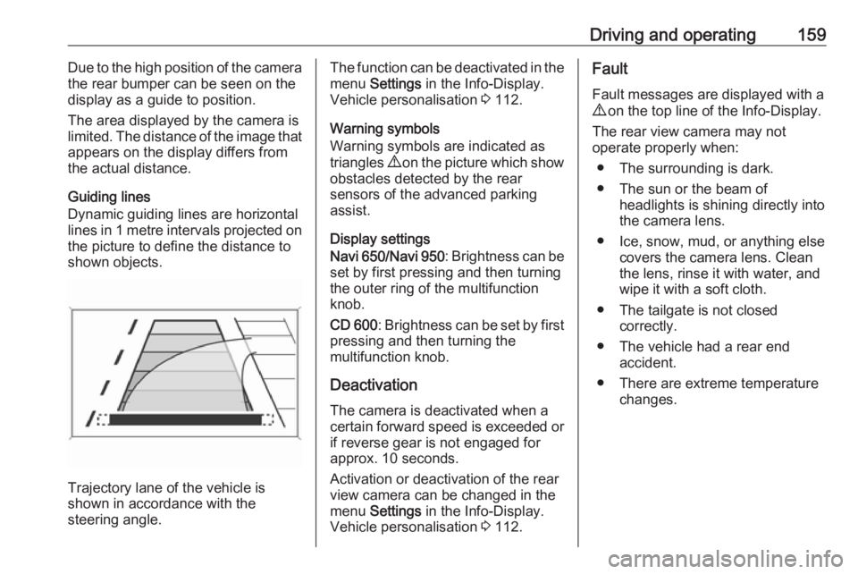 OPEL MERIVA 2017 Owners Manual Driving and operating159Due to the high position of the camera
the rear bumper can be seen on the
display as a guide to position.
The area displayed by the camera is
limited. The distance of the image OPEL MERIVA 2017 Owners Manual Driving and operating159Due to the high position of the camera
the rear bumper can be seen on the
display as a guide to position.
The area displayed by the camera is
limited. The distance of the image