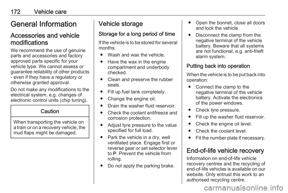 OPEL MERIVA 2017  Owners Manual 172Vehicle careGeneral Information
Accessories and vehicle modifications
We recommend the use of genuine
parts and accessories and factory
approved parts specific for your
vehicle type. We cannot asse