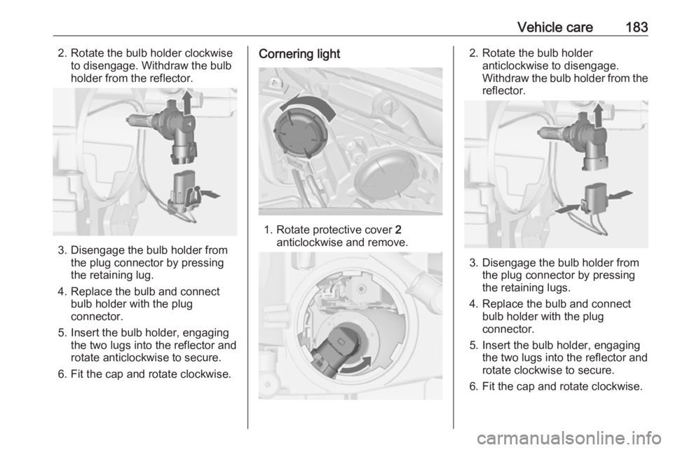 OPEL MERIVA 2017  Owners Manual Vehicle care1832. Rotate the bulb holder clockwiseto disengage. Withdraw the bulb
holder from the reflector.
3. Disengage the bulb holder from the plug connector by pressing
the retaining lug.
4. Repl