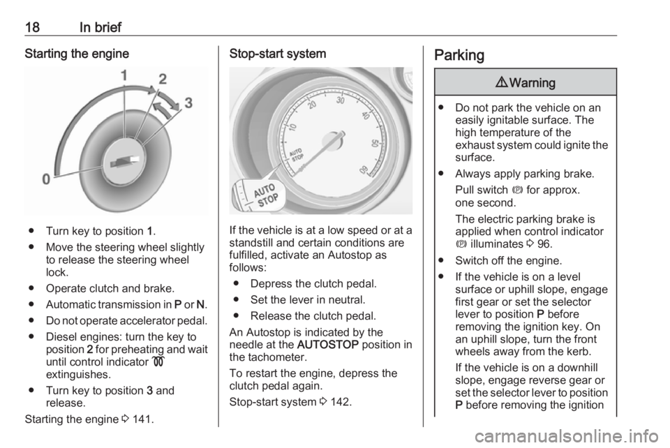 OPEL MERIVA 2017 User Guide 18In briefStarting the engine
● Turn key to position 1.
● Move the steering wheel slightly to release the steering wheel
lock.
● Operate clutch and brake.
● Automatic transmission in P or N. OPEL MERIVA 2017 User Guide 18In briefStarting the engine
● Turn key to position 1.
● Move the steering wheel slightly to release the steering wheel
lock.
● Operate clutch and brake.
● Automatic transmission in P or N.