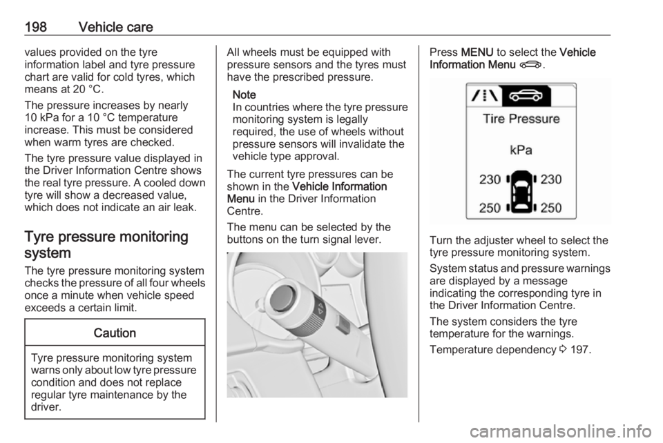 OPEL MERIVA 2017 Owners Manual 198Vehicle carevalues provided on the tyre
information label and tyre pressure
chart are valid for cold tyres, which means at 20 °C.
The pressure increases by nearly
10 kPa for a 10 °C temperature
i OPEL MERIVA 2017 Owners Manual 198Vehicle carevalues provided on the tyre
information label and tyre pressure
chart are valid for cold tyres, which means at 20 °C.
The pressure increases by nearly
10 kPa for a 10 °C temperature
i