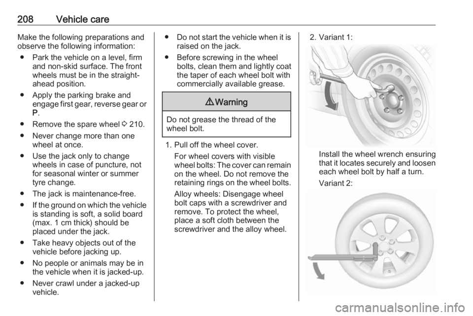 OPEL MERIVA 2017 Owners Manual 208Vehicle careMake the following preparations and
observe the following information:
● Park the vehicle on a level, firm and non-skid surface. The front
wheels must be in the straight- ahead positi OPEL MERIVA 2017 Owners Manual 208Vehicle careMake the following preparations and
observe the following information:
● Park the vehicle on a level, firm and non-skid surface. The front
wheels must be in the straight- ahead positi