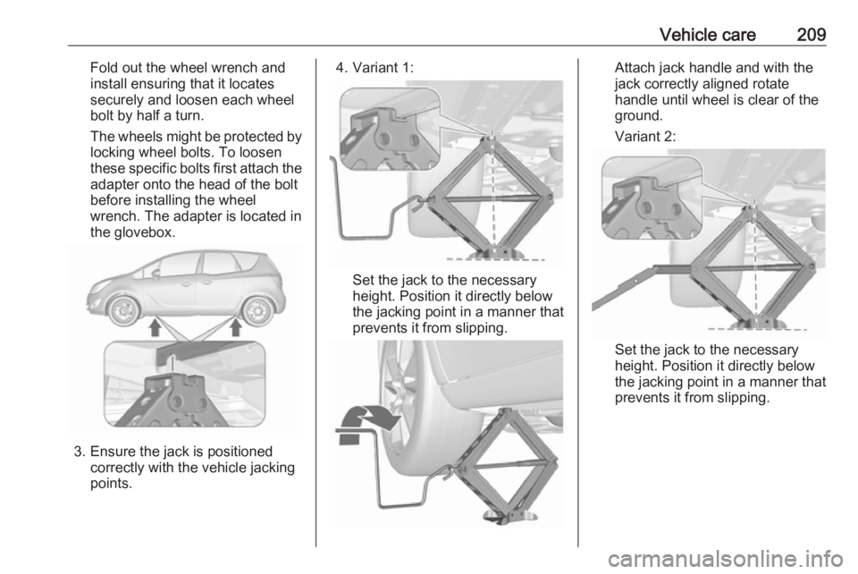 OPEL MERIVA 2017 Owners Manual Vehicle care209Fold out the wheel wrench and
install ensuring that it locates
securely and loosen each wheel
bolt by half a turn.
The wheels might be protected by locking wheel bolts. To loosen
these OPEL MERIVA 2017 Owners Manual Vehicle care209Fold out the wheel wrench and
install ensuring that it locates
securely and loosen each wheel
bolt by half a turn.
The wheels might be protected by locking wheel bolts. To loosen
these