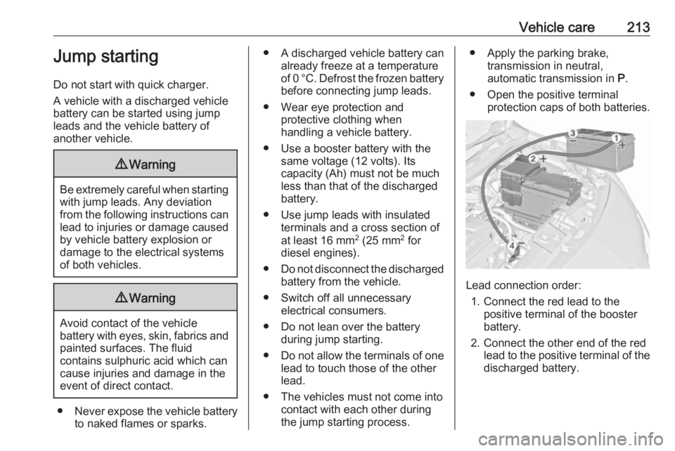 OPEL MERIVA 2017  Owners Manual Vehicle care213Jump starting
Do not start with quick charger.
A vehicle with a discharged vehicle
battery can be started using jump
leads and the vehicle battery of
another vehicle.9 Warning
Be extrem