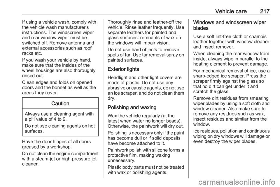 OPEL MERIVA 2017 Owners Manual Vehicle care217If using a vehicle wash, comply with
the vehicle wash manufacturer's
instructions. The windscreen wiper and rear window wiper must be
switched off. Remove antenna and
external acces OPEL MERIVA 2017 Owners Manual Vehicle care217If using a vehicle wash, comply with
the vehicle wash manufacturer's
instructions. The windscreen wiper and rear window wiper must be
switched off. Remove antenna and
external acces