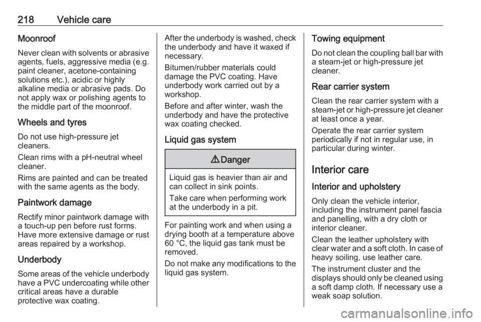 OPEL MERIVA 2017 Owners Manual 218Vehicle careMoonroof
Never clean with solvents or abrasive agents, fuels, aggressive media (e.g.
paint cleaner, acetone-containing
solutions etc.), acidic or highly
alkaline media or abrasive pads. OPEL MERIVA 2017 Owners Manual 218Vehicle careMoonroof
Never clean with solvents or abrasive agents, fuels, aggressive media (e.g.
paint cleaner, acetone-containing
solutions etc.), acidic or highly
alkaline media or abrasive pads.