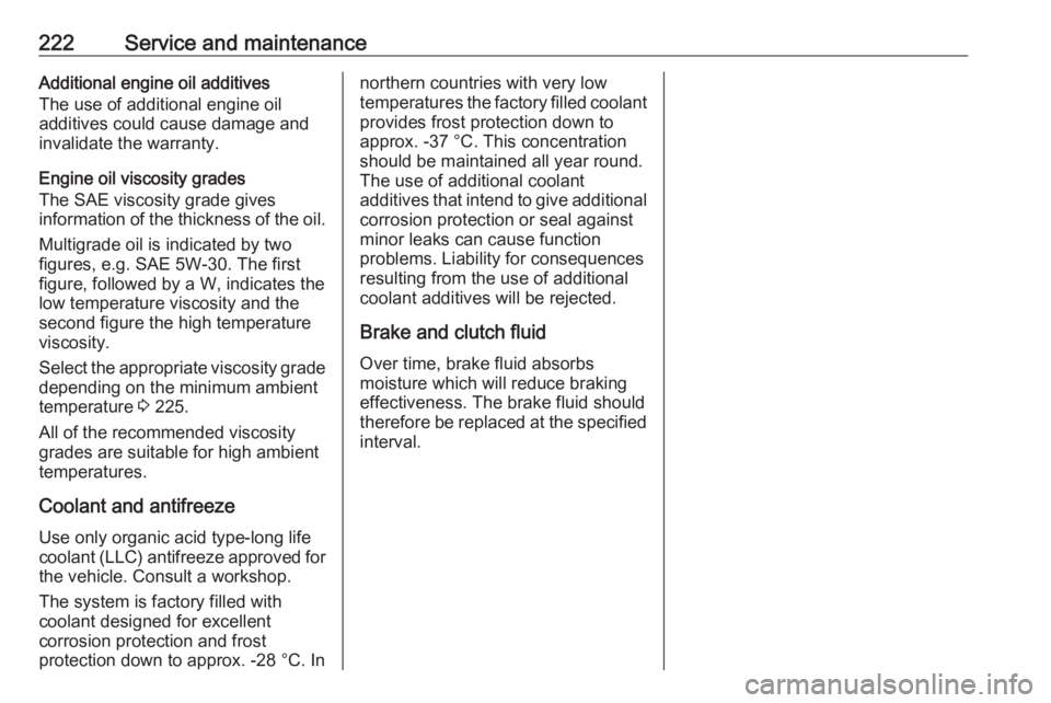 OPEL MERIVA 2017 Owners Manual 222Service and maintenanceAdditional engine oil additives
The use of additional engine oil
additives could cause damage and
invalidate the warranty.
Engine oil viscosity grades
The SAE viscosity grade OPEL MERIVA 2017 Owners Manual 222Service and maintenanceAdditional engine oil additives
The use of additional engine oil
additives could cause damage and
invalidate the warranty.
Engine oil viscosity grades
The SAE viscosity grade