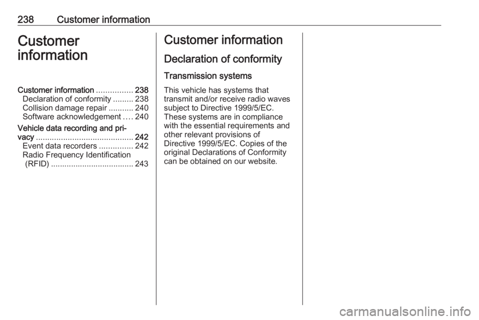 OPEL MERIVA 2017  Owners Manual 238Customer informationCustomer
informationCustomer information ................238
Declaration of conformity .........238
Collision damage repair ...........240
Software acknowledgement ....240
Vehic