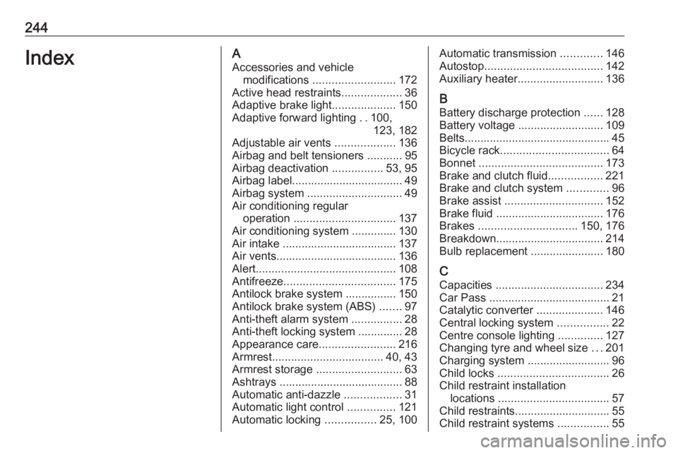 OPEL MERIVA 2017  Owners Manual 244IndexAAccessories and vehicle modifications  .......................... 172
Active head restraints ...................36
Adaptive brake light ....................150
Adaptive forward lighting  ..10