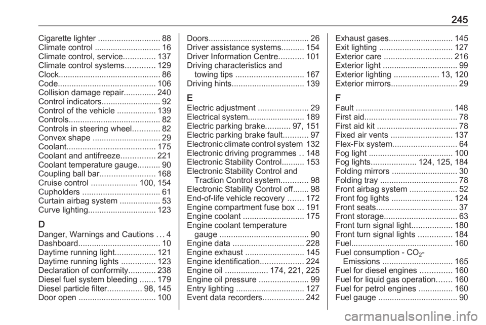 OPEL MERIVA 2017 Owners Manual 245Cigarette lighter ........................... 88
Climate control ............................. 16
Climate control, service ..............137
Climate control systems .............129
Clock.......... OPEL MERIVA 2017 Owners Manual 245Cigarette lighter ........................... 88
Climate control ............................. 16
Climate control, service ..............137
Climate control systems .............129
Clock..........