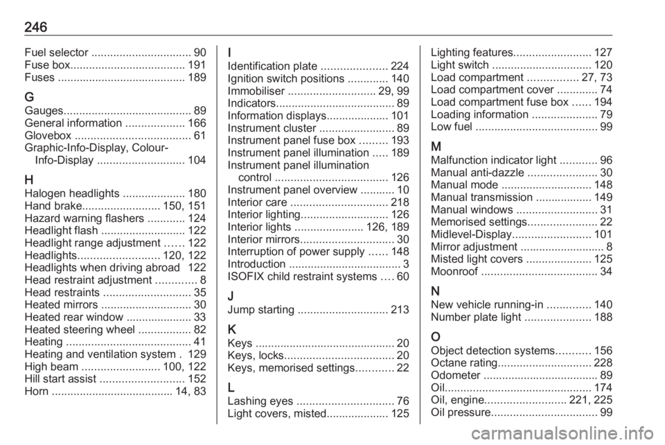 OPEL MERIVA 2017 Owners Manual 246Fuel selector ................................ 90
Fuse box ..................................... 191
Fuses ......................................... 189
G Gauges .................................. OPEL MERIVA 2017 Owners Manual 246Fuel selector ................................ 90
Fuse box ..................................... 191
Fuses ......................................... 189
G Gauges ..................................
