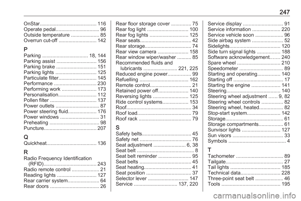 OPEL MERIVA 2017 Owners Manual 247OnStar........................................ 116
Operate pedal ............................... 96
Outside temperature ....................85
Overrun cut-off ........................... 142
P
Par OPEL MERIVA 2017 Owners Manual 247OnStar........................................ 116
Operate pedal ............................... 96
Outside temperature ....................85
Overrun cut-off ........................... 142
P
Par