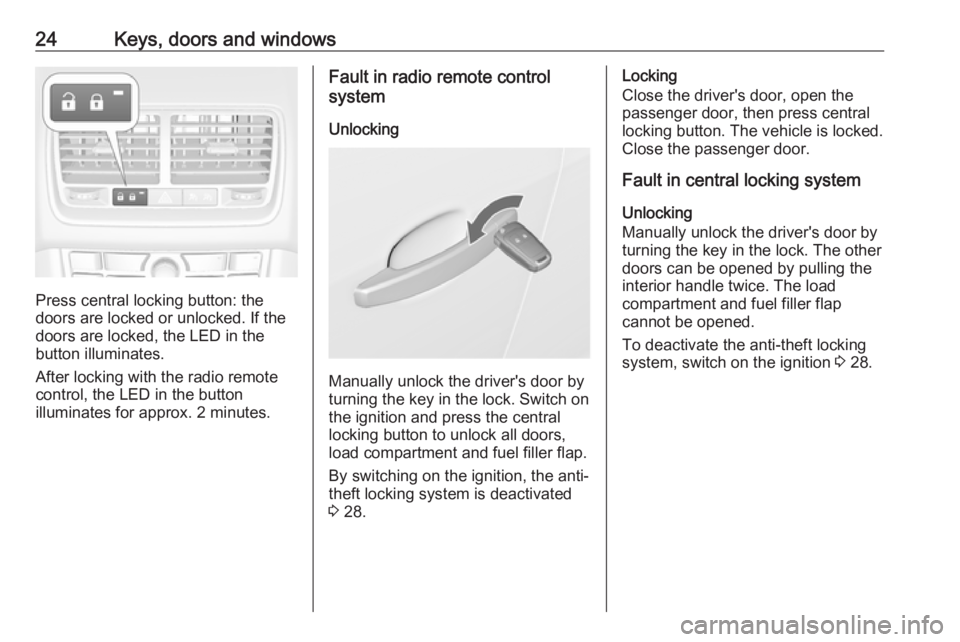 OPEL MERIVA 2017 Owners Manual 24Keys, doors and windows
Press central locking button: the
doors are locked or unlocked. If the
doors are locked, the LED in the
button illuminates.
After locking with the radio remote
control, the L OPEL MERIVA 2017 Owners Manual 24Keys, doors and windows
Press central locking button: the
doors are locked or unlocked. If the
doors are locked, the LED in the
button illuminates.
After locking with the radio remote
control, the L