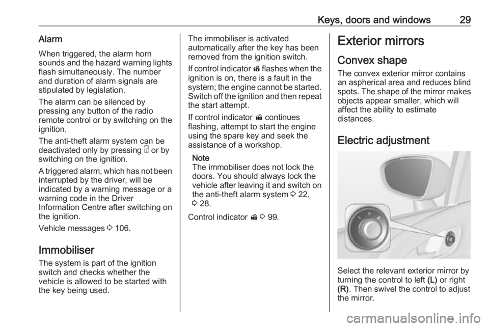 OPEL MERIVA 2017 Owners Guide Keys, doors and windows29AlarmWhen triggered, the alarm hornsounds and the hazard warning lights flash simultaneously. The number
and duration of alarm signals are
stipulated by legislation.
The alarm OPEL MERIVA 2017 Owners Guide Keys, doors and windows29AlarmWhen triggered, the alarm hornsounds and the hazard warning lights flash simultaneously. The number
and duration of alarm signals are
stipulated by legislation.
The alarm