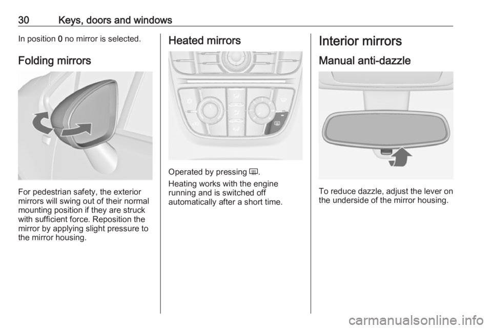 OPEL MERIVA 2017 Owners Guide 30Keys, doors and windowsIn position 0 no mirror is selected.
Folding mirrors
For pedestrian safety, the exterior
mirrors will swing out of their normal
mounting position if they are struck
with suffi OPEL MERIVA 2017 Owners Guide 30Keys, doors and windowsIn position 0 no mirror is selected.
Folding mirrors
For pedestrian safety, the exterior
mirrors will swing out of their normal
mounting position if they are struck
with suffi