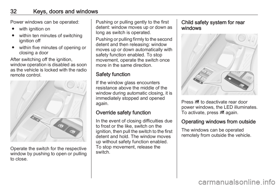 OPEL MERIVA 2017 Owners Guide 32Keys, doors and windowsPower windows can be operated:● with ignition on
● within ten minutes of switching ignition off
● within five minutes of opening or closing a door
After switching off th OPEL MERIVA 2017 Owners Guide 32Keys, doors and windowsPower windows can be operated:● with ignition on
● within ten minutes of switching ignition off
● within five minutes of opening or closing a door
After switching off th