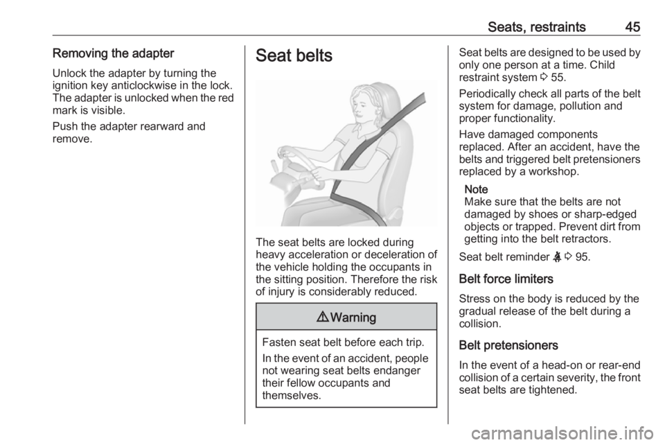 OPEL MERIVA 2017  Owners Manual Seats, restraints45Removing the adapterUnlock the adapter by turning the
ignition key anticlockwise in the lock.
The adapter is unlocked when the red mark is visible.
Push the adapter rearward and
rem