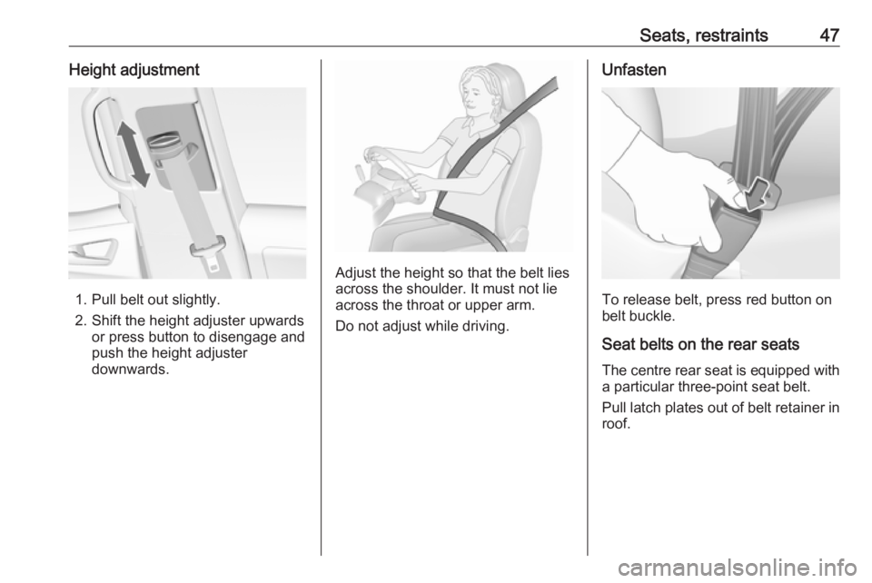 OPEL MERIVA 2017 Service Manual Seats, restraints47Height adjustment
1. Pull belt out slightly.
2. Shift the height adjuster upwards or press button to disengage and
push the height adjuster
downwards.
Adjust the height so that the OPEL MERIVA 2017 Service Manual Seats, restraints47Height adjustment
1. Pull belt out slightly.
2. Shift the height adjuster upwards or press button to disengage and
push the height adjuster
downwards.
Adjust the height so that the