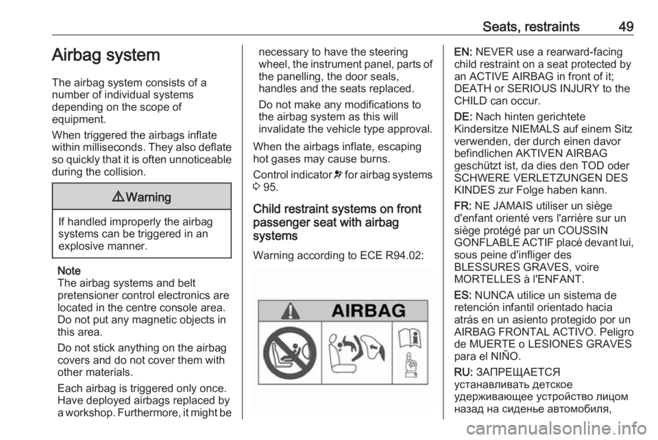 OPEL MERIVA 2017  Owners Manual Seats, restraints49Airbag system
The airbag system consists of a
number of individual systems
depending on the scope of
equipment.
When triggered the airbags inflate
within milliseconds. They also def