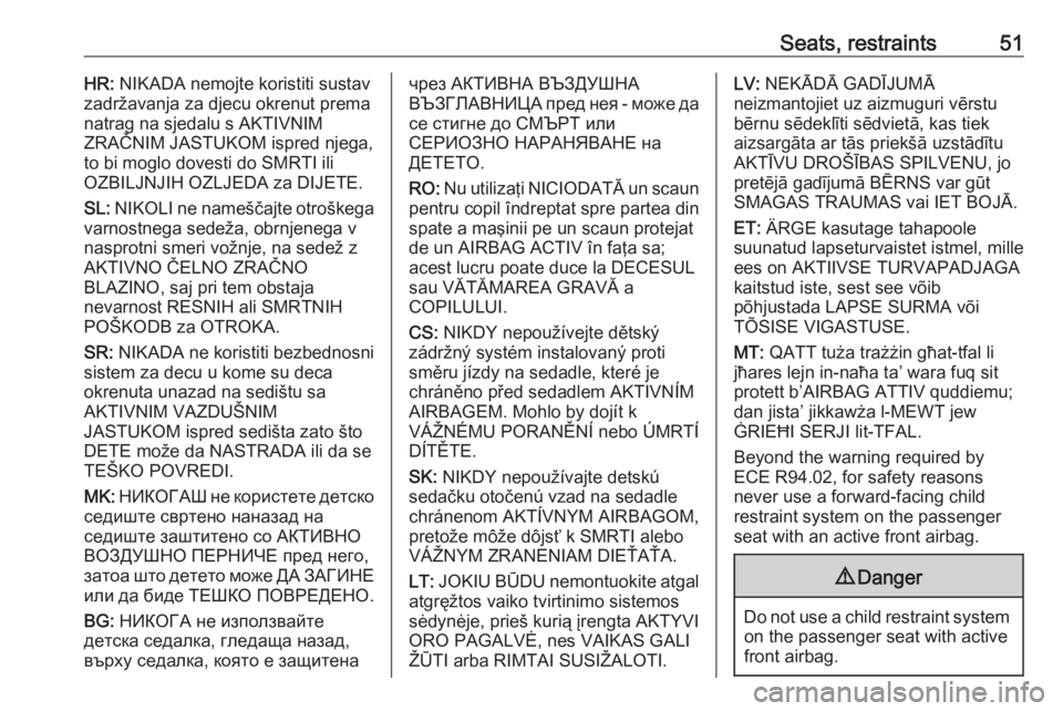 OPEL MERIVA 2017  Owners Manual Seats, restraints51HR: NIKADA nemojte koristiti sustav
zadržavanja za djecu okrenut prema
natrag na sjedalu s AKTIVNIM
ZRAČNIM JASTUKOM ispred njega,
to bi moglo dovesti do SMRTI ili
OZBILJNJIH OZLJ