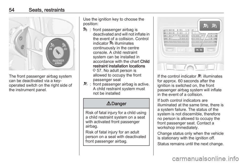OPEL MERIVA 2017  Owners Manual 54Seats, restraints
The front passenger airbag system
can be deactivated via a key-
operated switch on the right side of the instrument panel.
Use the ignition key to choose theposition:*:front passen