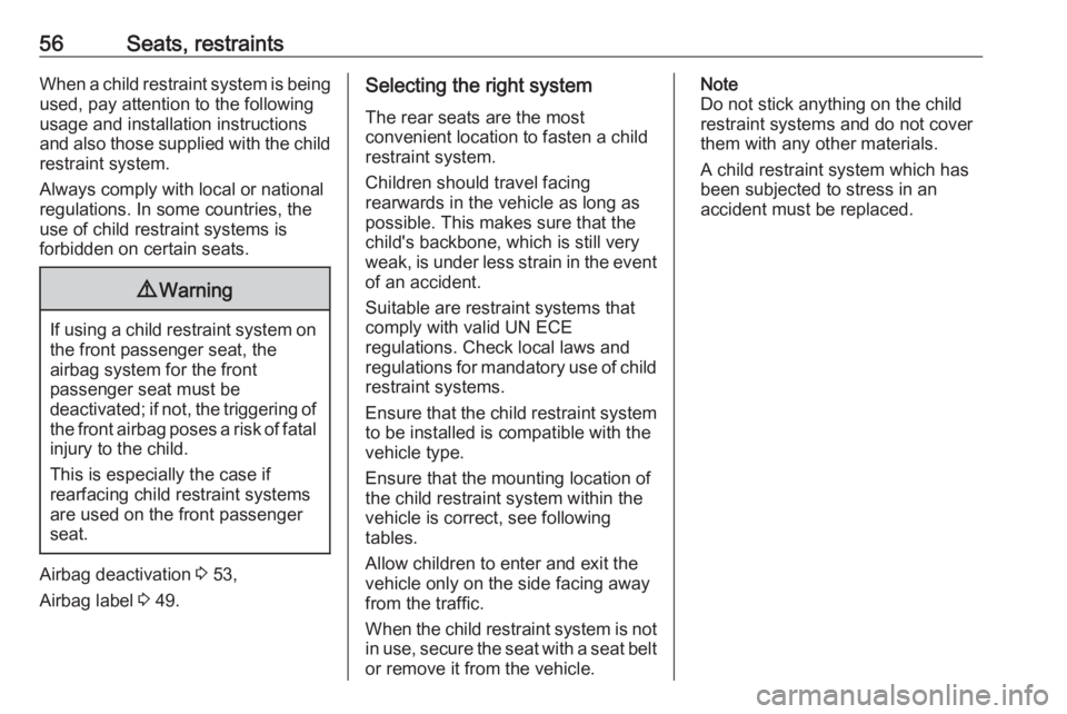 OPEL MERIVA 2017  Owners Manual 56Seats, restraintsWhen a child restraint system is beingused, pay attention to the following
usage and installation instructions and also those supplied with the child
restraint system.
Always comply