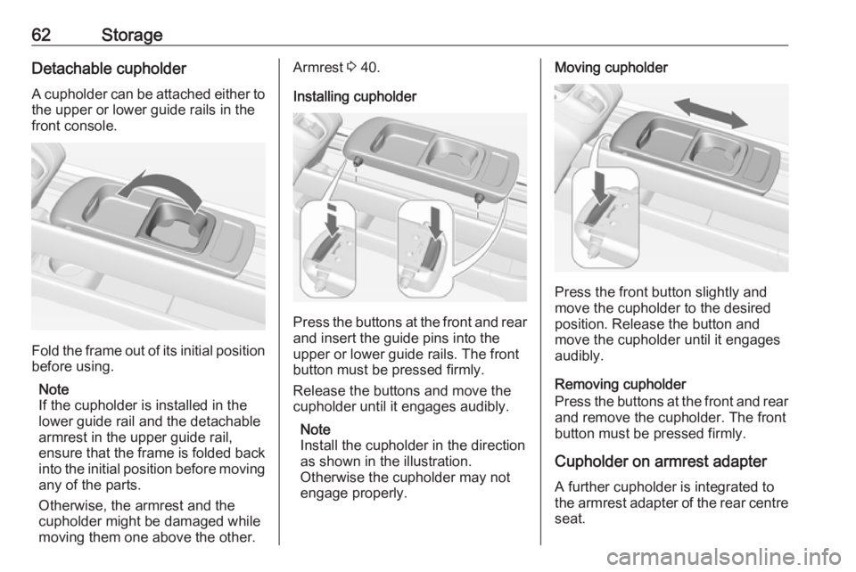 OPEL MERIVA 2017 Repair Manual 62StorageDetachable cupholder
A cupholder can be attached either to the upper or lower guide rails in the
front console.
Fold the frame out of its initial position
before using.
Note
If the cupholder OPEL MERIVA 2017 Repair Manual 62StorageDetachable cupholder
A cupholder can be attached either to the upper or lower guide rails in the
front console.
Fold the frame out of its initial position
before using.
Note
If the cupholder