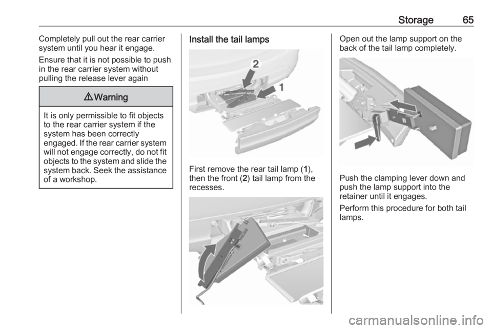 OPEL MERIVA 2017 Repair Manual Storage65Completely pull out the rear carrier
system until you hear it engage.
Ensure that it is not possible to push in the rear carrier system without
pulling the release lever again9 Warning
It is OPEL MERIVA 2017 Repair Manual Storage65Completely pull out the rear carrier
system until you hear it engage.
Ensure that it is not possible to push in the rear carrier system without
pulling the release lever again9 Warning
It is
