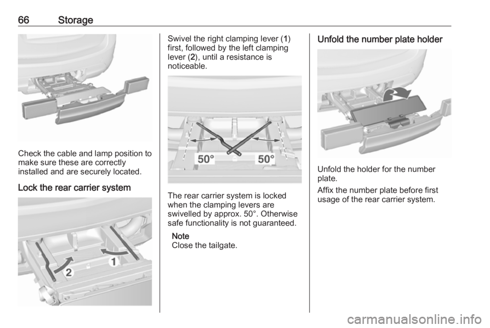 OPEL MERIVA 2017 Repair Manual 66Storage
Check the cable and lamp position to
make sure these are correctly
installed and are securely located.
Lock the rear carrier system
Swivel the right clamping lever ( 1)
first, followed by th OPEL MERIVA 2017 Repair Manual 66Storage
Check the cable and lamp position to
make sure these are correctly
installed and are securely located.
Lock the rear carrier system
Swivel the right clamping lever ( 1)
first, followed by th