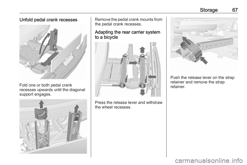 OPEL MERIVA 2017 Repair Manual Storage67Unfold pedal crank recesses
Fold one or both pedal crank
recesses upwards until the diagonal
support engages.
Remove the pedal crank mounts from
the pedal crank recesses.
Adapting the rear ca OPEL MERIVA 2017 Repair Manual Storage67Unfold pedal crank recesses
Fold one or both pedal crank
recesses upwards until the diagonal
support engages.
Remove the pedal crank mounts from
the pedal crank recesses.
Adapting the rear ca