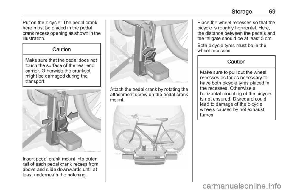 OPEL MERIVA 2017 Manual PDF Storage69Put on the bicycle. The pedal crank
here must be placed in the pedal crank recess opening as shown in the
illustration.Caution
Make sure that the pedal does not
touch the surface of the rear OPEL MERIVA 2017 Manual PDF Storage69Put on the bicycle. The pedal crank
here must be placed in the pedal crank recess opening as shown in the
illustration.Caution
Make sure that the pedal does not
touch the surface of the rear