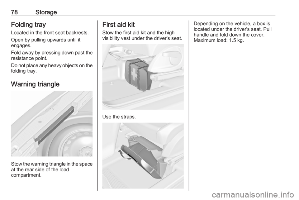 OPEL MERIVA 2017 Manual PDF 78StorageFolding tray
Located in the front seat backrests.
Open by pulling upwards until it
engages.
Fold away by pressing down past the resistance point.
Do not place any heavy objects on the folding OPEL MERIVA 2017 Manual PDF 78StorageFolding tray
Located in the front seat backrests.
Open by pulling upwards until it
engages.
Fold away by pressing down past the resistance point.
Do not place any heavy objects on the folding