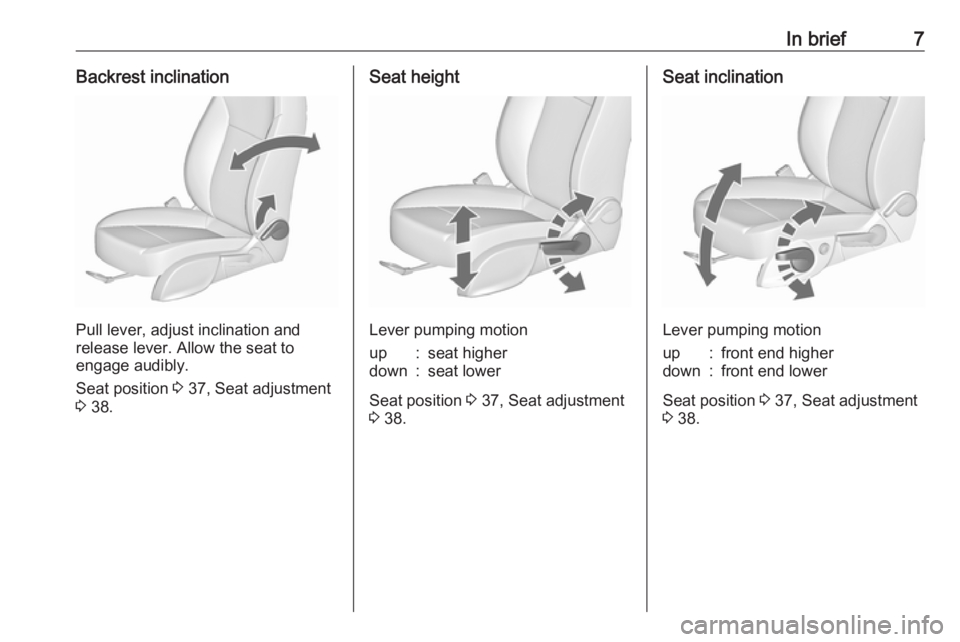 OPEL MERIVA 2017  Owners Manual In brief7Backrest inclination
Pull lever, adjust inclination and
release lever. Allow the seat to
engage audibly.
Seat position  3 37, Seat adjustment
3  38.
Seat height
Lever pumping motion
up:seat h