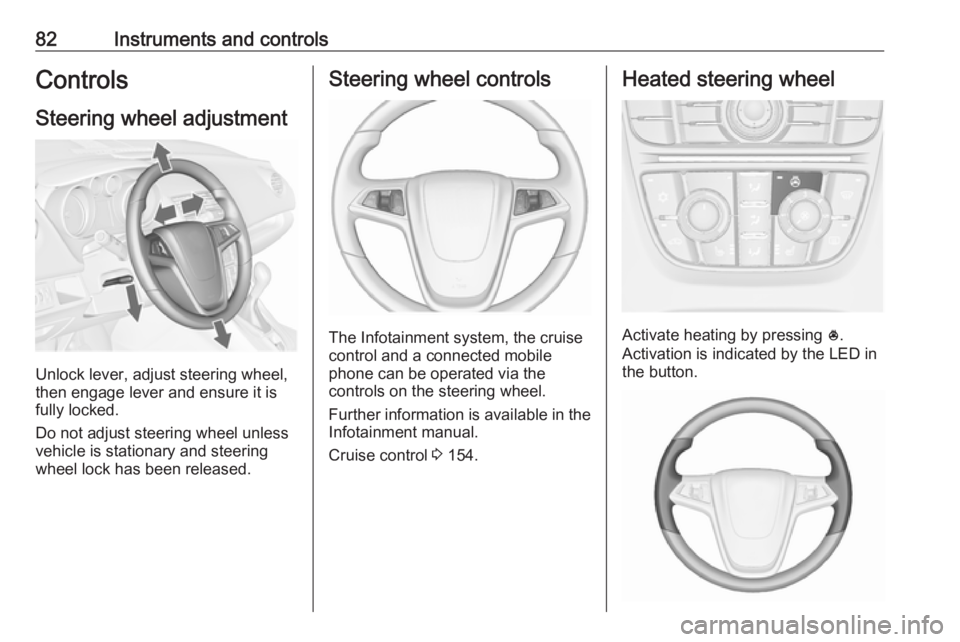 OPEL MERIVA 2017 Manual Online 82Instruments and controlsControlsSteering wheel adjustment
Unlock lever, adjust steering wheel,
then engage lever and ensure it is
fully locked.
Do not adjust steering wheel unless
vehicle is station OPEL MERIVA 2017 Manual Online 82Instruments and controlsControlsSteering wheel adjustment
Unlock lever, adjust steering wheel,
then engage lever and ensure it is
fully locked.
Do not adjust steering wheel unless
vehicle is station