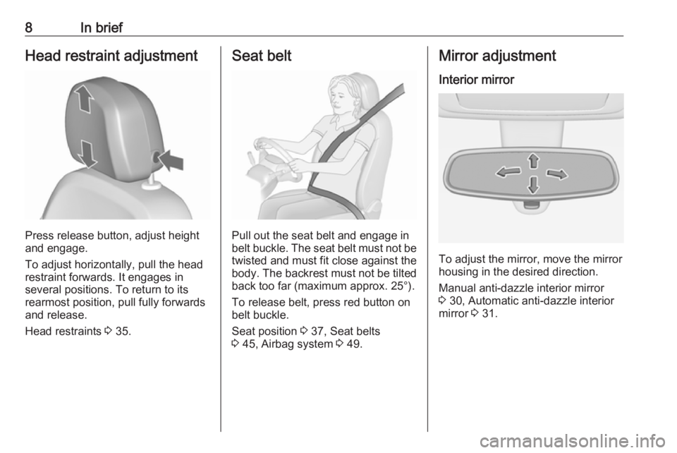 OPEL MERIVA 2017  Owners Manual 8In briefHead restraint adjustment
Press release button, adjust height
and engage.
To adjust horizontally, pull the head
restraint forwards. It engages in
several positions. To return to its rearmost 