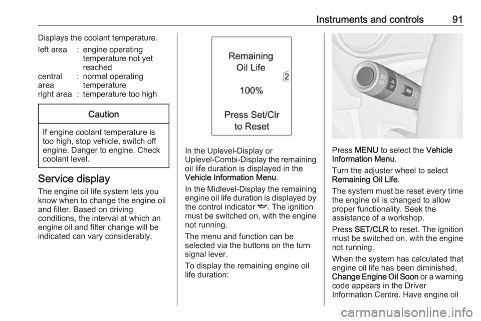 OPEL MERIVA 2017  Owners Manual Instruments and controls91Displays the coolant temperature.left area:engine operating
temperature not yet
reachedcentral
area:normal operating
temperatureright area:temperature too highCaution
If engi