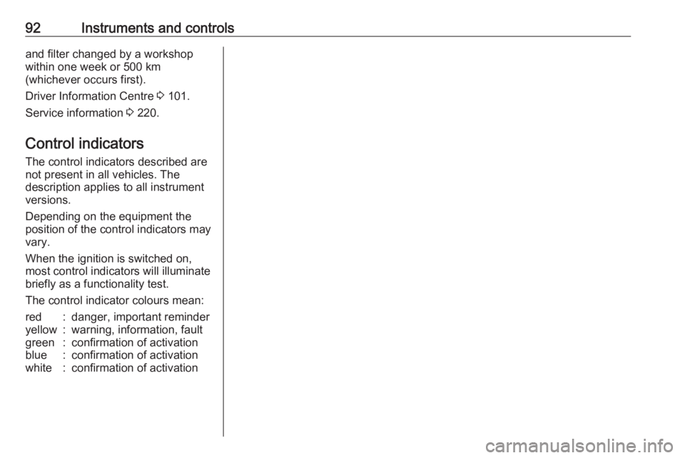 OPEL MERIVA 2017 Owners Manual 92Instruments and controlsand filter changed by a workshop
within one week or 500 km
(whichever occurs first).
Driver Information Centre 3 101.
Service information 3 220.
Control indicators The cont OPEL MERIVA 2017 Owners Manual 92Instruments and controlsand filter changed by a workshop
within one week or 500 km
(whichever occurs first).
Driver Information Centre 3 101.
Service information 3 220.
Control indicators The cont