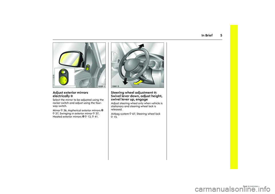OPEL MERIVA 2009 User Guide 5
In Brief
Picture no: 16099s.tif
Adjust exterior mirrors
electrically
3
Select the mirror to be adjusted using the
rocker switch and adjust using the four-
way switch.
Mirror 336, Aspherical exte OPEL MERIVA 2009 User Guide 5
In Brief
Picture no: 16099s.tif
Adjust exterior mirrors
electrically
3
Select the mirror to be adjusted using the
rocker switch and adjust using the four-
way switch.
Mirror 336, Aspherical exte