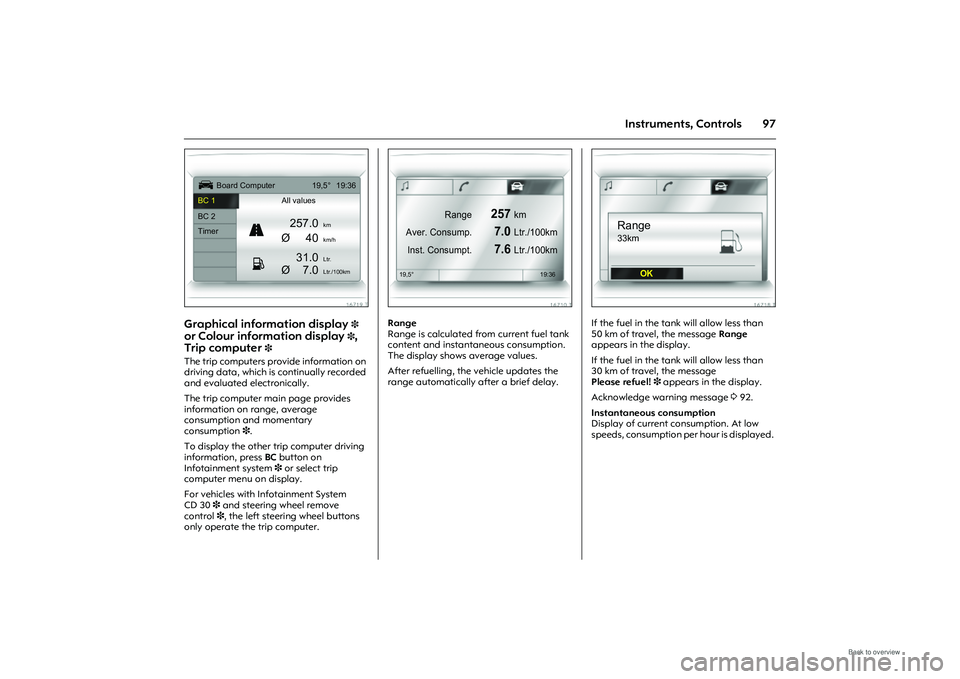 OPEL MERIVA 2009 Owners Manual 97
Instruments, Controls
Picture no: 16719t.tif
Graphical information display
3
or Colour information display 3,
Trip computer
3
The trip computers provide information on
driving data, which is c OPEL MERIVA 2009 Owners Manual 97
Instruments, Controls
Picture no: 16719t.tif
Graphical information display
3
or Colour information display 3,
Trip computer
3
The trip computers provide information on
driving data, which is c