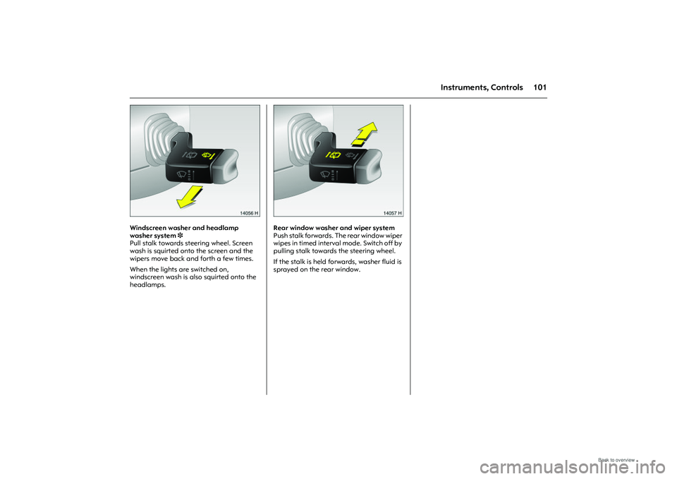 OPEL MERIVA 2009 Owners Manual 101
Instruments, Controls
Picture no: 14056h.tif
Windscreen washer and headlamp
washer system 3
Pull stalk towards steer ing wheel. Screen
wash is squirted onto the screen and the
wipers move back OPEL MERIVA 2009 Owners Manual 101
Instruments, Controls
Picture no: 14056h.tif
Windscreen washer and headlamp
washer system 3
Pull stalk towards steer ing wheel. Screen
wash is squirted onto the screen and the
wipers move back