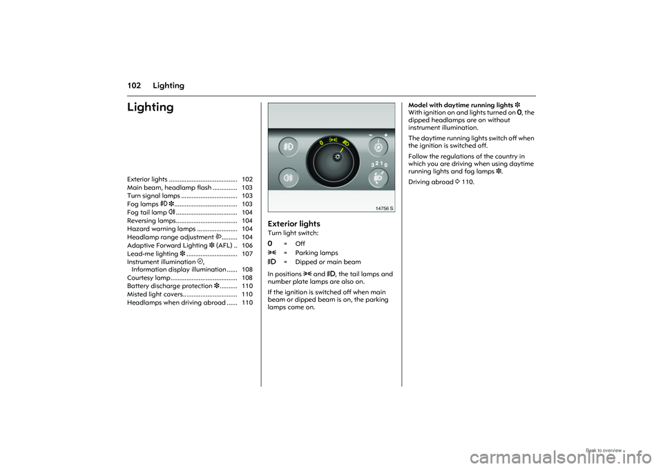OPEL MERIVA 2009 Owners Manual 102 LightingLighting
Picture no: 14756s.tif
Exterior lightsTurn light switch:
In positions 8 and 9, the tail lamps and
number plate lamps are also on.
If the ignition is switched off when main
be OPEL MERIVA 2009 Owners Manual 102 LightingLighting
Picture no: 14756s.tif
Exterior lightsTurn light switch:
In positions 8 and 9, the tail lamps and
number plate lamps are also on.
If the ignition is switched off when main
be
