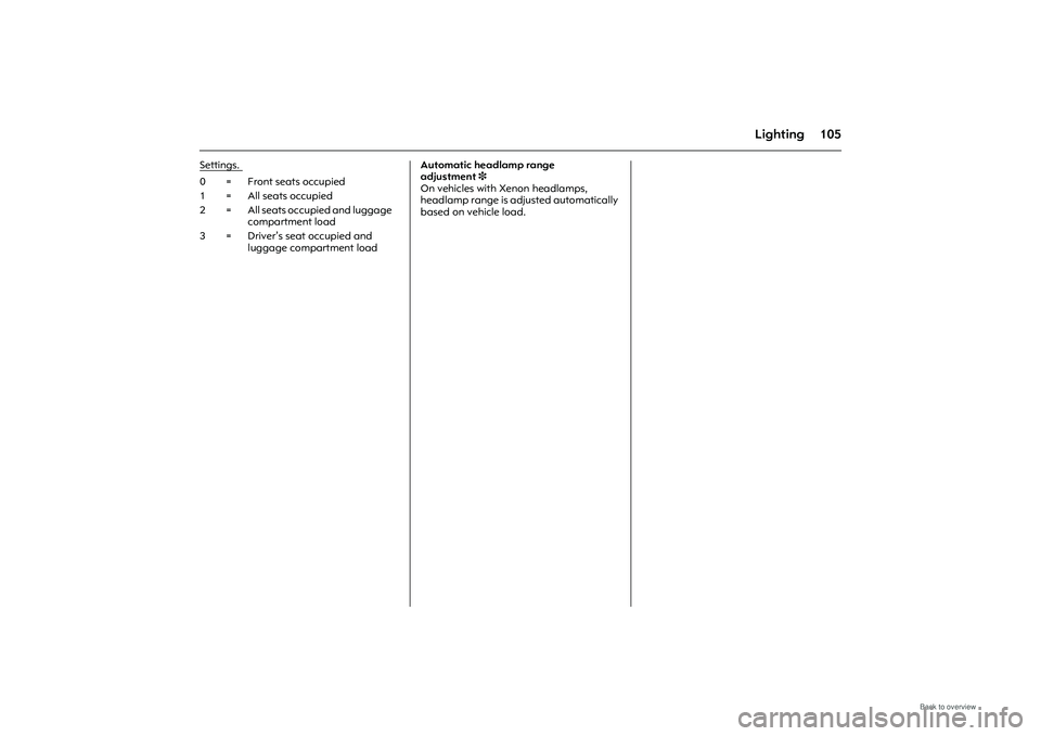 OPEL MERIVA 2009 Owners Manual 105
Lighting
Settings.
Automatic headlamp range
adjustment3
On vehicles with Xenon headlamps,
headlamp range is adjusted automatically
based on vehicle load.
0 = Front seats occupied
1 = All sea OPEL MERIVA 2009 Owners Manual 105
Lighting
Settings.
Automatic headlamp range
adjustment3
On vehicles with Xenon headlamps,
headlamp range is adjusted automatically
based on vehicle load.
0 = Front seats occupied
1 = All sea