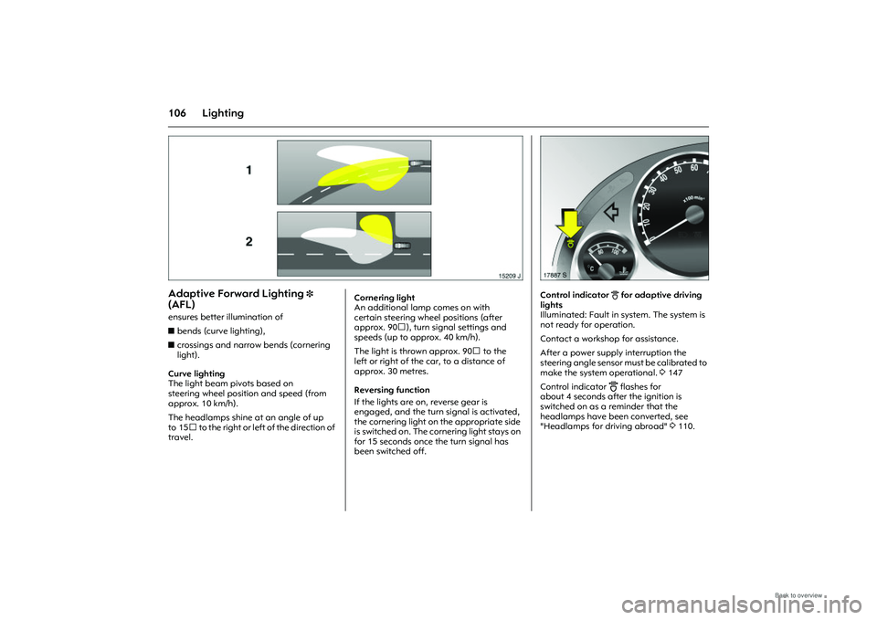 OPEL MERIVA 2009 Owners Manual 106 Lighting
Picture no: 15209j.tif
Adaptive Forward Lighting
3
(AFL) ensures better illumination of
zbends (curve lighting),
z crossings and narrow bends (cornering
light).
Curve lighting
The l OPEL MERIVA 2009 Owners Manual 106 Lighting
Picture no: 15209j.tif
Adaptive Forward Lighting
3
(AFL) ensures better illumination of
zbends (curve lighting),
z crossings and narrow bends (cornering
light).
Curve lighting
The l