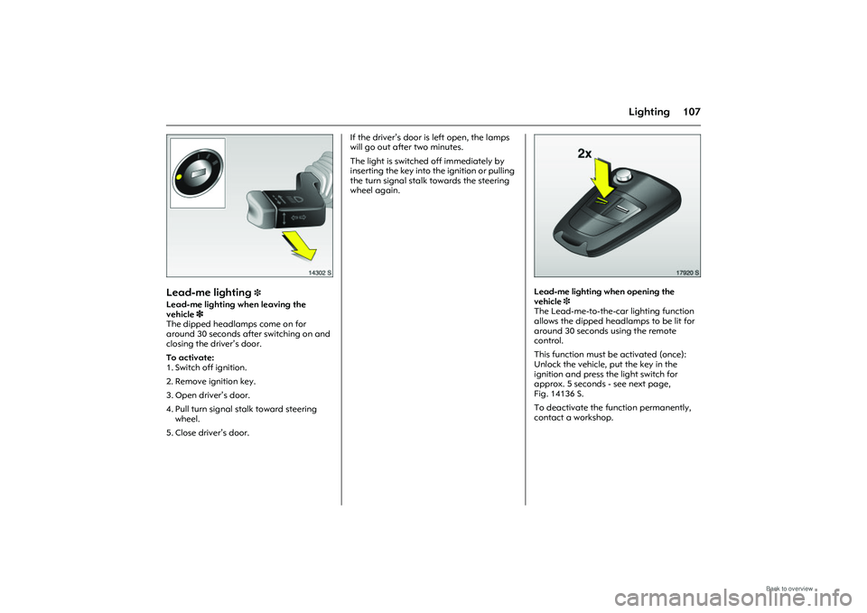 OPEL MERIVA 2009 Owners Manual 107
Lighting
Picture no: 14302s.tif
Lead-me lighting
3
Lead-me lighting when leaving the
vehicle 3
The dipped headlamps come on for
around 30 seconds after switching on and
closing the driver’ OPEL MERIVA 2009 Owners Manual 107
Lighting
Picture no: 14302s.tif
Lead-me lighting
3
Lead-me lighting when leaving the
vehicle 3
The dipped headlamps come on for
around 30 seconds after switching on and
closing the driver’