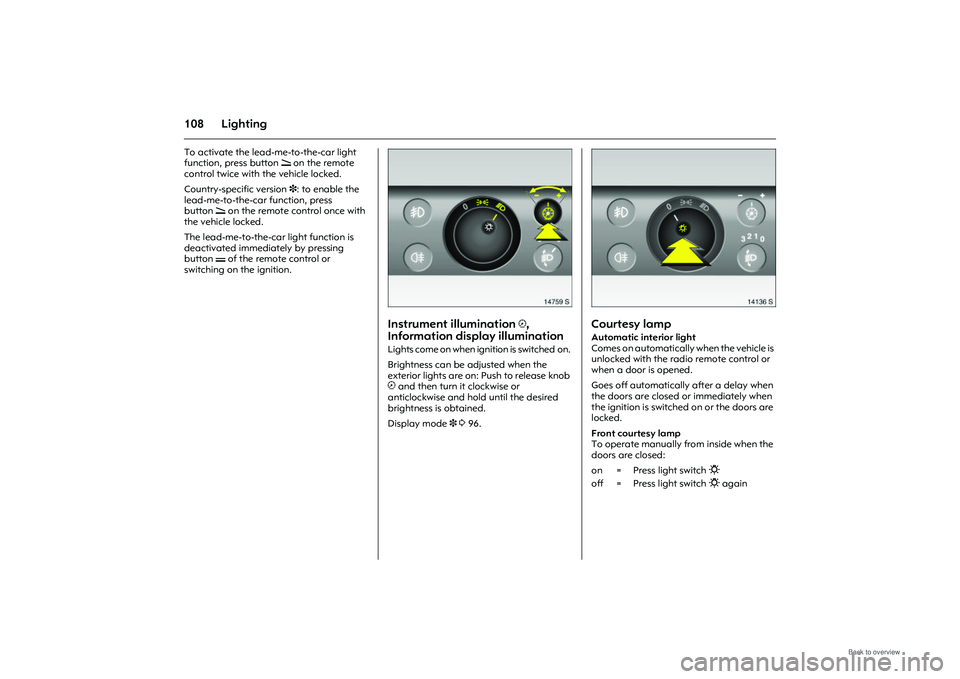 OPEL MERIVA 2009  Owners Manual 108 LightingTo activate the lead-me-to-the-car light 
function, press button  q on the remote 
control twice with the vehicle locked. 
Country-specific version  3: to enable the 
lead-me-to-the-car fu
