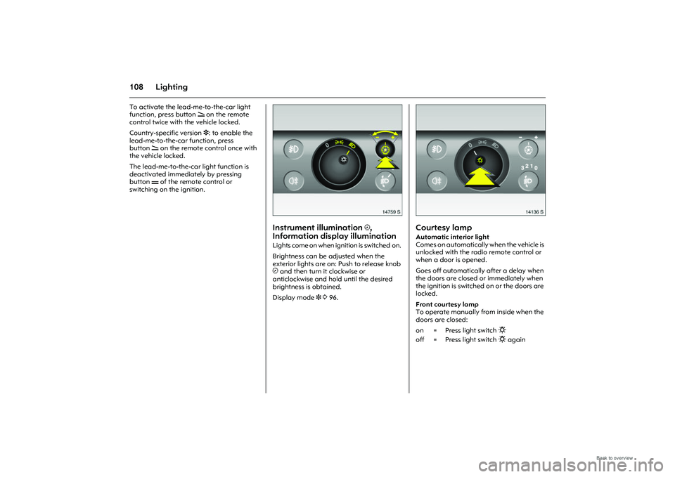 OPEL MERIVA 2009 Owners Manual 108 LightingTo activate the lead-me-to-the-car light
function, press button q on the remote
control twice with the vehicle locked.
Country-specific version 3: to enable the
lead-me-to-the-car fu OPEL MERIVA 2009 Owners Manual 108 LightingTo activate the lead-me-to-the-car light
function, press button q on the remote
control twice with the vehicle locked.
Country-specific version 3: to enable the
lead-me-to-the-car fu