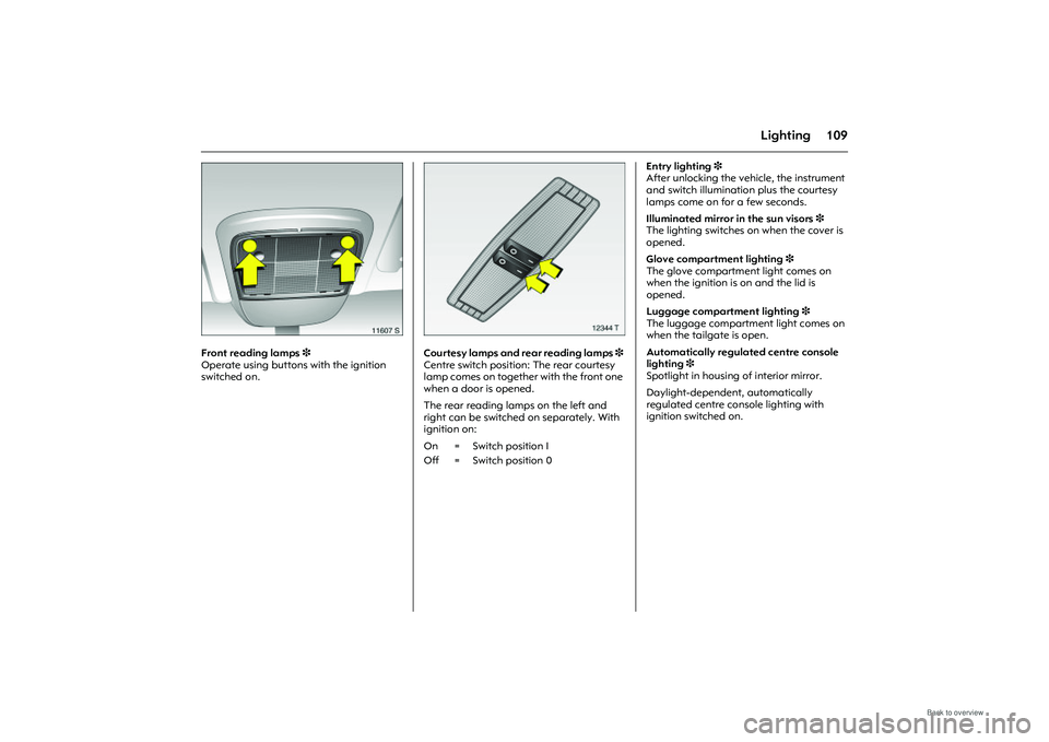 OPEL MERIVA 2009 Owners Manual 109
Lighting
Picture no: 11607s.tif
Front reading lamps 3
Operate using buttons with the ignition
switched on.
Picture no: 12344t.tif
Courtesy lamps and rear reading lamps 3
Centre switch positio OPEL MERIVA 2009 Owners Manual 109
Lighting
Picture no: 11607s.tif
Front reading lamps 3
Operate using buttons with the ignition
switched on.
Picture no: 12344t.tif
Courtesy lamps and rear reading lamps 3
Centre switch positio